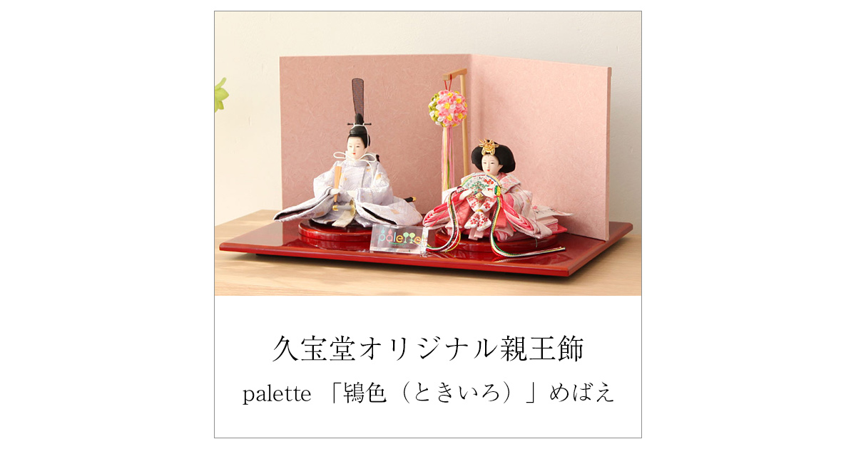 久宝堂オリジナル『palette 「鴇色（ときいろ）」めばえ親王飾』のご